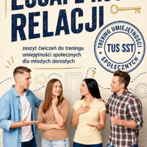 ESCAPE ROOM RELACJI. Zeszyt ćwiczeń do treningu umiejętności społecznych dla młodych dorosłych
